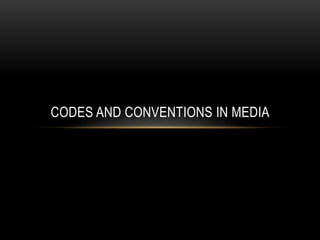 CODES AND CONVENTIONS IN MEDIA
 