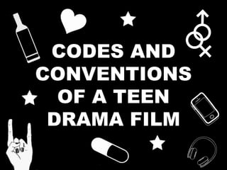CODES AND
CONVENTIONS
OF A TEEN
DRAMA FILM
 