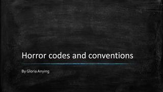 Horror codes and conventions
By Gloria Anying
 