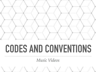 CODES AND CONVENTIONS
Music Videos
 