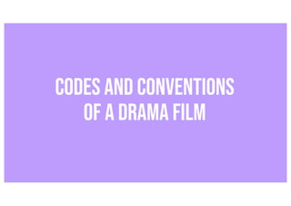 CODES AND CONVENTIONS
OF A DRAMA FILM
 