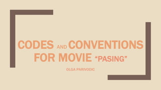 CODES AND CONVENTIONS
FOR MOVIE “PASING”
OLGA PARIVODIC
 