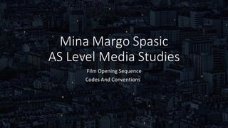 Mina Margo Spasic
AS Level Media Studies
Film Opening Sequence
Codes And Conventions
 
