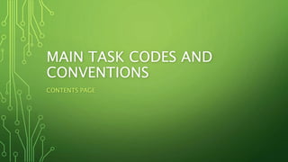 MAIN TASK CODES AND
CONVENTIONS
CONTENTS PAGE
 