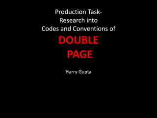 Production Task-
Research into
Codes and Conventions of
DOUBLE
PAGE
Harry Gupta
 