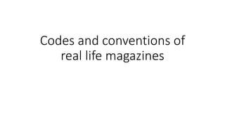 Codes and conventions of
real life magazines
 