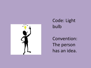 Code: Light bulbConvention:The person has an idea.