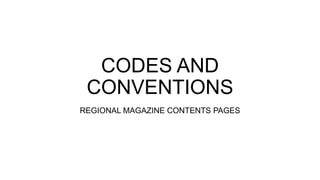 CODES AND
CONVENTIONS
REGIONAL MAGAZINE CONTENTS PAGES
 