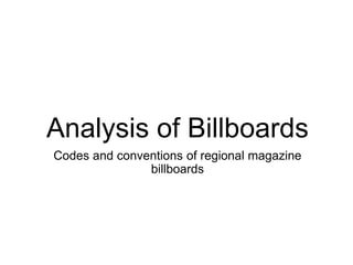 Analysis of Billboards
Codes and conventions of regional magazine
billboards
 