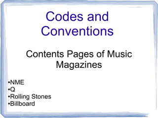Codes and
Conventions
Contents Pages of Music
Magazines
●NME
●Q
●Rolling Stones
●Billboard
 