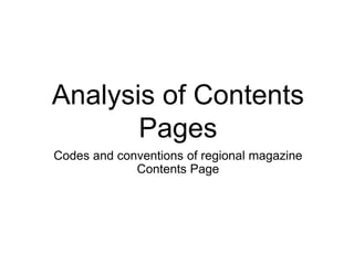 Analysis of Contents
Pages
Codes and conventions of regional magazine
Contents Page
 