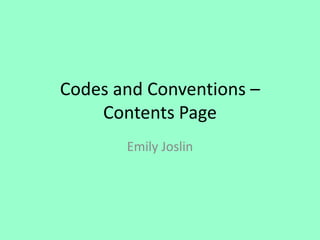 Codes and Conventions –
Contents Page
Emily Joslin
 