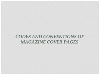 CODES AND CONVENTIONS OF
MAGAZINE COVER PAGES
 