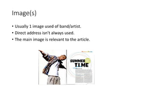 Image(s)
• Usually 1 image used of band/artist.
• Direct address isn’t always used.
• The main image is relevant to the article.
 