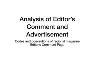 Analysis of Editor’s
Comment and
Advertisement
Codes and conventions of regional magazine
Editor’s Comment Page
 
