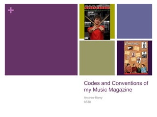 +




    Codes and Conventions of
    my Music Magazine
    Andrew Kerry
    8338
 