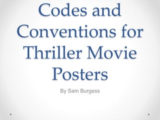 Codes and 
Conventions for 
Thriller Movie 
Posters 
By Sam Burgess 
 