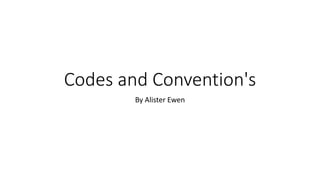 Codes and Convention's
By Alister Ewen
 