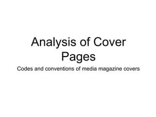 Analysis of Cover
Pages
Codes and conventions of media magazine covers
 