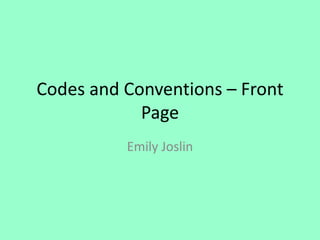 Codes and Conventions – Front
Page
Emily Joslin
 