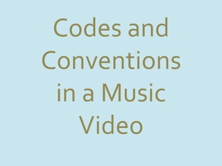 Codes and
Conventions
in a Music
Video
 