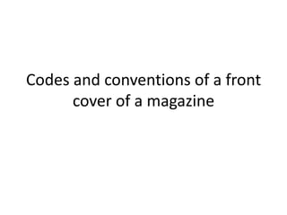 Codes and conventions of a front
      cover of a magazine
 