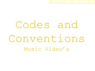 Research   and   Analysis




 Codes and
Conventions
  Music Video’s
 