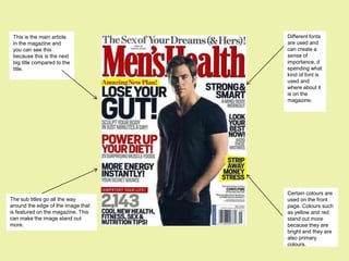 This is the main article           Different fonts
 in the magazine and                are used and
 you can see this                   can create a
 because this is the next           sense of
 big title compared to the          importance, d
 title.                             epending what
                                    kind of font is
                                    used and
                                    where about it
                                    is on the
                                    magazine.




                                    Certain colours are
The sub titles go all the way       used on the front
around the edge of the image that   page. Colours such
is featured on the magazine. This   as yellow and red
can make the image stand out        stand out more
more.                               because they are
                                    bright and they are
                                    also primary
                                    colours.
 