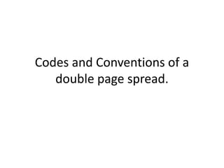 Codes and Conventions of a
double page spread.
 