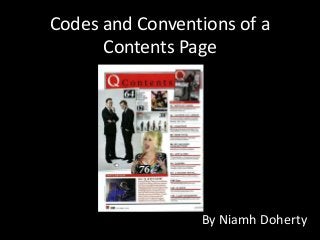 Codes and Conventions of a
Contents Page
By Niamh Doherty
 