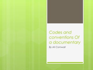 Codes and
conventions Of
a documentary
By Ali Cornwall
 