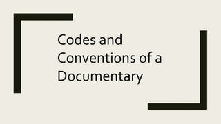 Codes and
Conventions of a
Documentary
 