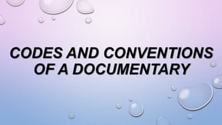 CODES AND CONVENTIONS
OF A DOCUMENTARY
 