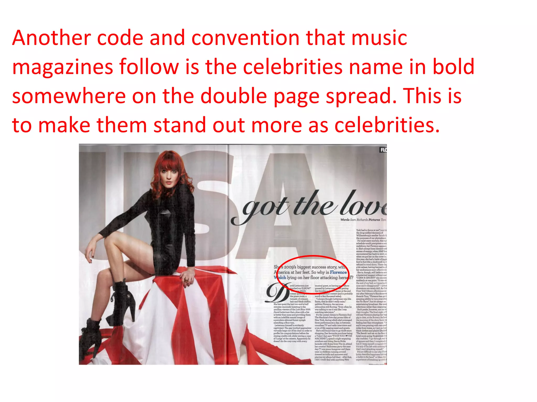 Another code and convention that music magazines follow is the celebrities name in bold somewhere on the double page spread. This is to make them stand out more as celebrities. 