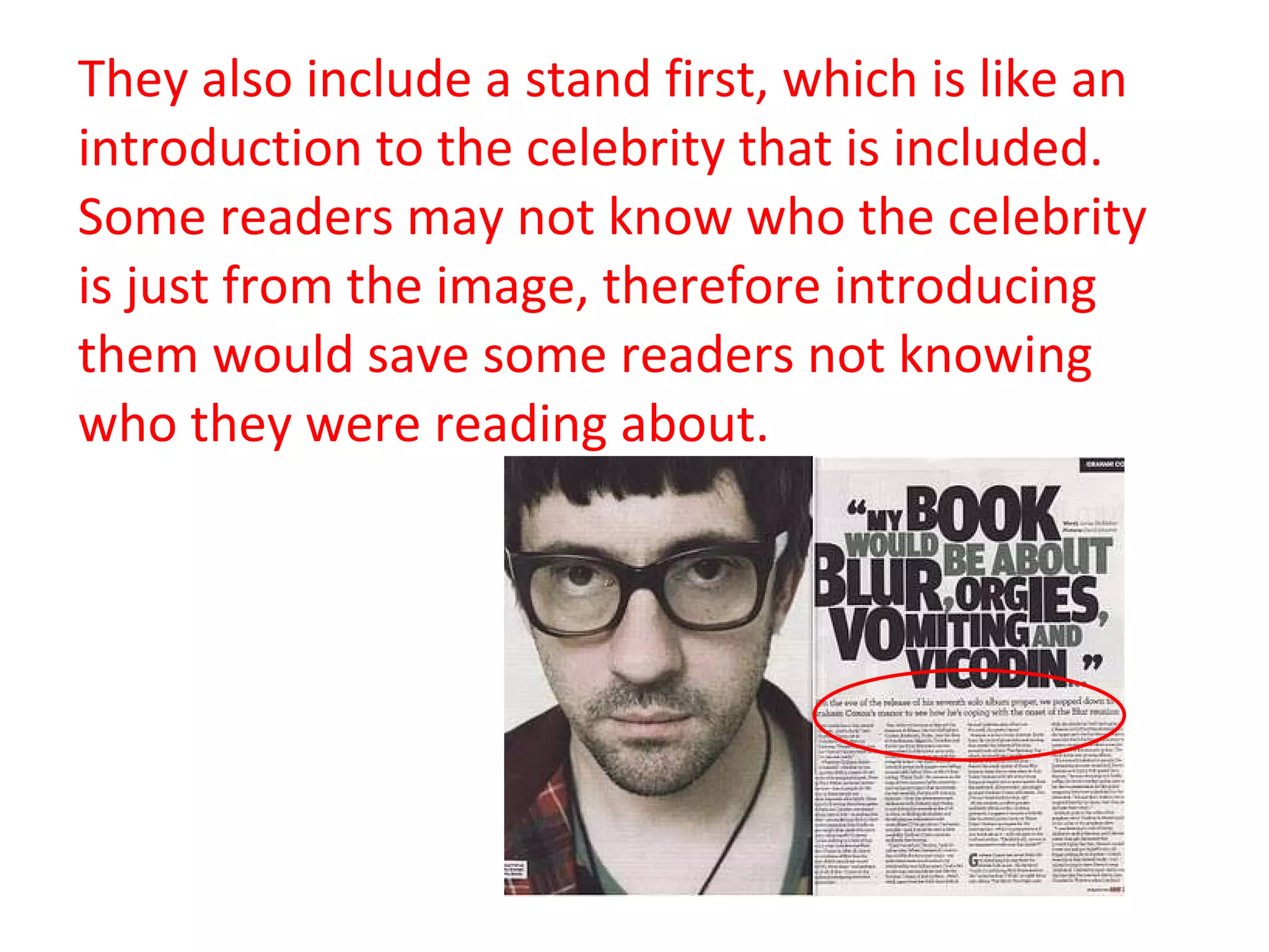 They also include a stand first, which is like an introduction to the celebrity that is included. Some readers may not know who the celebrity is just from the image, therefore introducing them would save some readers not knowing who they were reading about.  