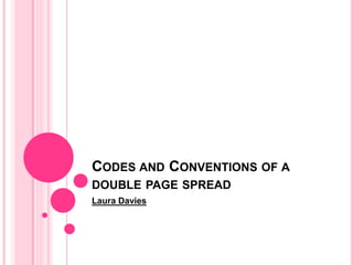 CODES AND CONVENTIONS OF A
DOUBLE PAGE SPREAD
Laura Davies
 