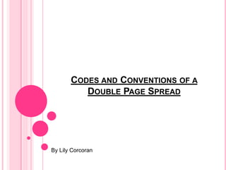 CODES AND CONVENTIONS OF A
DOUBLE PAGE SPREAD
By Lily Corcoran
 