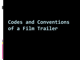 Codes and Conventions
of a Film Trailer

 