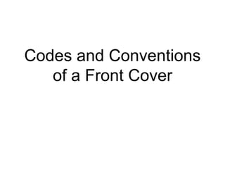 Codes and Conventions
of a Front Cover
 