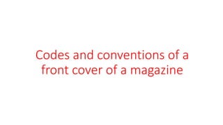 Codes and conventions of a
front cover of a magazine
 