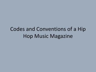 Codes and Conventions of a Hip 
Hop Music Magazine 
 