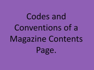 Codes and
 Conventions of a
Magazine Contents
      Page.
 