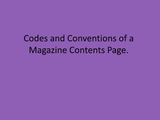 Codes and Conventions of a
 Magazine Contents Page.
 