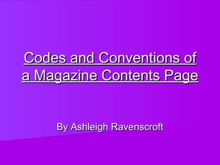 Codes and Conventions of
a Magazine Contents Page


    By Ashleigh Ravenscroft
 