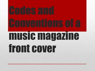 Codes and
Conventions of a
music magazine
front cover
 