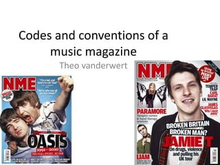 Codes and conventions of a
music magazine
Theo vanderwert
 