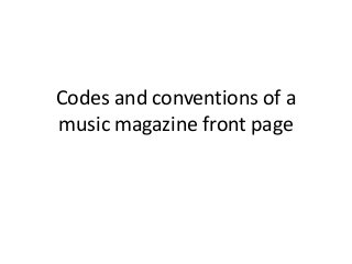 Codes and conventions of a
music magazine front page
 