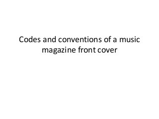 Codes and conventions of a music
magazine front cover
 