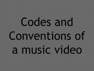 Codes and
Conventions of
a music video
 