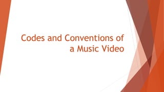 Codes and Conventions of
a Music Video
 